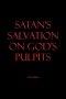 SATAN'S SALVATION ON GOD'S PULPITS