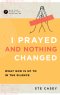 I Prayed and Nothing Changed: What God Is Up to in the Silence