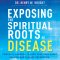 Exposing the Spiritual Roots of Disease