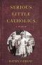 Serious Little Catholics: A Memoir