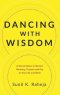 Dancing With Wisdom: A Sacred Quest to Restore Meaning, Purpose and Fun to Your Life and Work