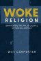 Woke Religion: Unmasking the False Gospel of Social Justice