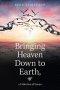 Bringing Heaven Down to Earth: A Collection of Essays
