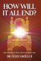 How Will It All End?: End-Time Insights from the Book of Revelation