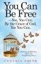 You Can Be Free-Yes, You Can. by the Grace of God, Yes You Can.: Testimony of God's Love, Grace, and Transforming Power