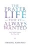 The Prayer Life You'Ve Always Wanted: You'Re Only as Strong as Your Prayer Life