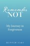Remember Not: My Journey in Forgiveness