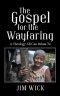 The Gospel for the Wayfaring: A Theology All Can Relate To
