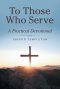 To Those Who Serve: A Practical Devotional