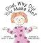 God, Why Did You Make Me?