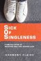 Sick of Singleness: A Biblical Guide to Breaking Free and Finding Love