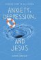 Anxiety, Depression, and Jesus: Finding Hope in All Things