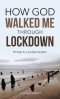 How God Walked Me Through Lockdown: Writings by a Prodigal Daughter