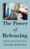 The Power of Releasing: Turning Loose and Letting Go