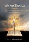 We Are Baptists: The Fundamental Truths of Our Faith and Message