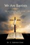 We Are Baptists: The Fundamental Truths of Our Faith and Message
