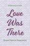 Love Was There: A Testimony of Faith
