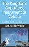 The Kingdom: Apparatus, Instrument or Vehicle: God: the Holy Ghost Series Book 02