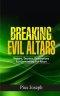 Breaking Evil Altars: Prayers, Decrees, Declarations for Dismantling Evil Altars
