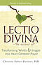 Lectio Divina--The Sacred Art: Transforming Words & Images Into Heart-Centered Prayer