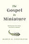 The Gospel in Miniature: Meditations for When You Have a Minute