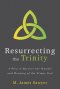 Resurrecting the Trinity: A Plea to Recover the Wonder and Meaning of the Triune God