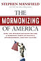 The Mormonizing of America: How the Mormon Religion became a dominant force in politics, entertainment, and pop culture