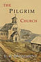 The Pilgrim Church: Being Some Account of the Continuance Through Succeeding Centuries of Churches Practising the Principles Taught and Exemplified in