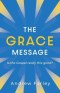 The Grace Message: Is the Gospel Really This Good?
