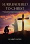 Surrendered To Christ: A Daily Devotional Guide Examining what it means to be a True Christ Follower as  seen through the life and Ministry of Christ