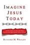 Imagine Jesus Today: Break the Chains in your Life Today... Discover the Supernatural Power of God!