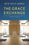 The Grace Exchange: Optimizing the infrastructure of God's currencies to rebuild your life, regardless of your starting point