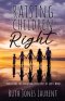 Raising Children Right: Practicing the Parenting Principles of God's Word