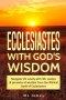 Ecclesiastes with God's Wisdom: Navigate life wisely with 30+ quotes & proverbs of wisdom from the Biblical book of Ecclesiastes