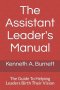 The Assistant Leader's Manual: The Guide To Helping Leaders Birth Their Vision