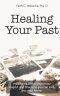 Healing Your Past: How to overcome rejection, shame, and regret and step into your future.