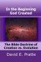 In the Beginning God Created: The Bible Doctrine of Creation vs. Evolution