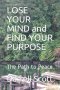 LOSE YOUR MIND and FIND YOUR PURPOSE: The Path to Peace