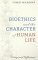 Bioethics and the Character of Human Life