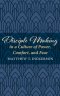Disciple Making in a Culture of Power, Comfort, and Fear