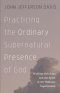 Practicing the Ordinary Supernatural Presence of God
