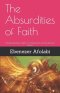 The Absurdities of Faith: Understanding Faith in Its Rational and Irrational Sense