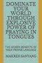 Dominate Your World Through Explosive Power of Praying in Tongues: The Hidden Benefits of Your Prayer Language
