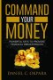 Command Your Money: Powerful Keys to Provoke Financial Breakthrough 10 Simple Actions of Faith That Will Command Financial Breakthrough fo
