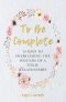 To Be Complete: 30 Days to Overcoming the Wounds of a Toxic Relationship
