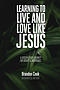 Learning to Live and Love Like Jesus: A Discipleship Journey for Groups and Individuals