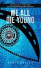 WE ALL DIE YOUNG: Reality, consciousness and free will, presented in a story about the not so distant future