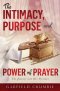 The Intimacy, Purpose and Power of Prayer: The Journey into His Presence