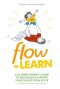 Flow To Learn: A 52-Week Parent's Guide to Recognize & Support Your Child's Flow State - the Optimal Condition for Learning