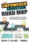 The Empowered Christian Road Map: A Guide for Evangelicals: 8 Key Principles for Unswerving Faith, Laser-Focused Direction, and a Life Driven by Purpo